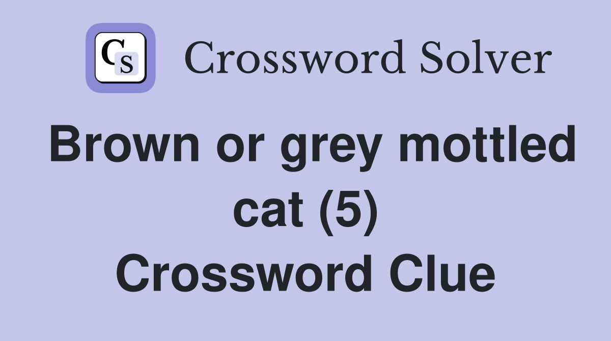 Brown or grey mottled cat (5) Crossword Clue