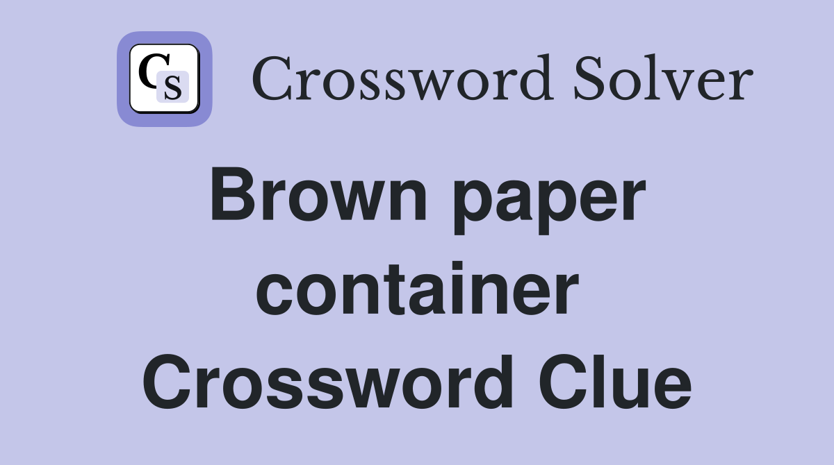 Brown paper container Crossword Clue