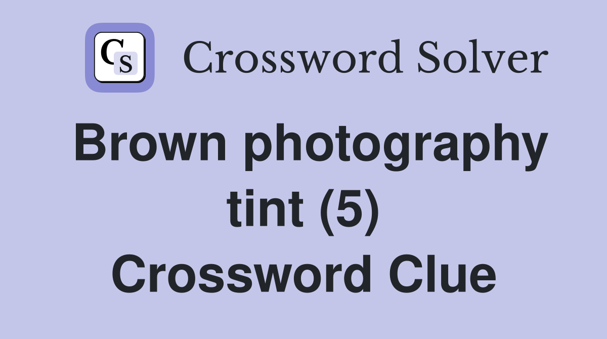 Brown photography tint (5) Crossword Clue Answers Crossword Solver