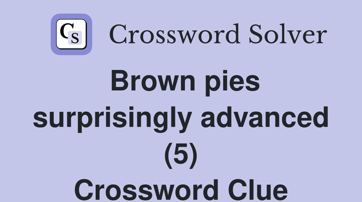 Brown pies surprisingly advanced (5) Crossword Clue