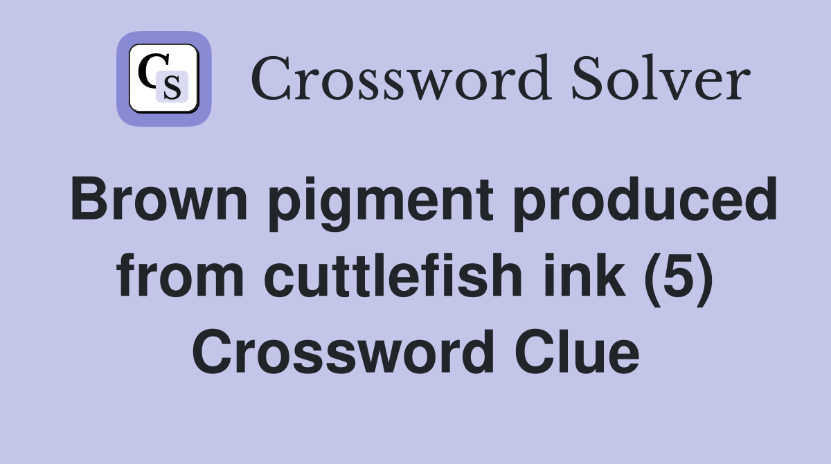 Brown pigment produced from cuttlefish ink (5) Crossword Clue
