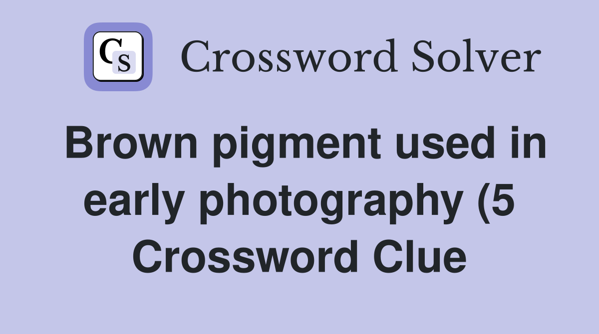 Brown pigment used in early photography (5) Crossword Clue Answers Brown pigment used in early photography (5) Crossword Clue Answers