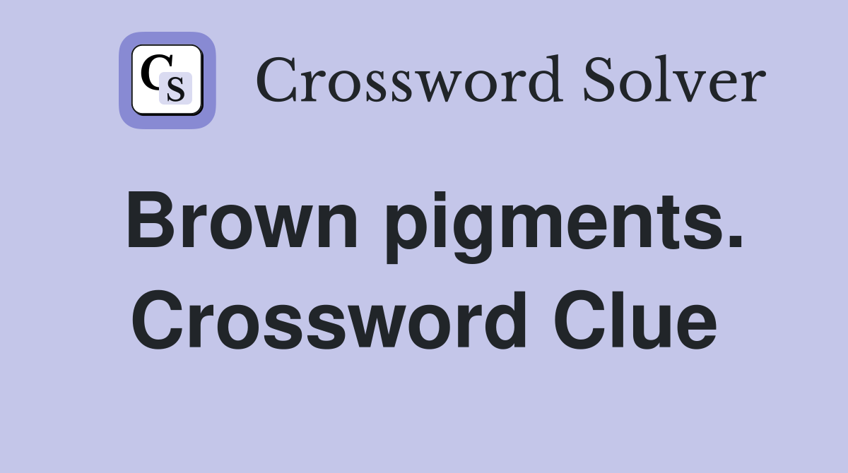 Brown pigments. Crossword Clue