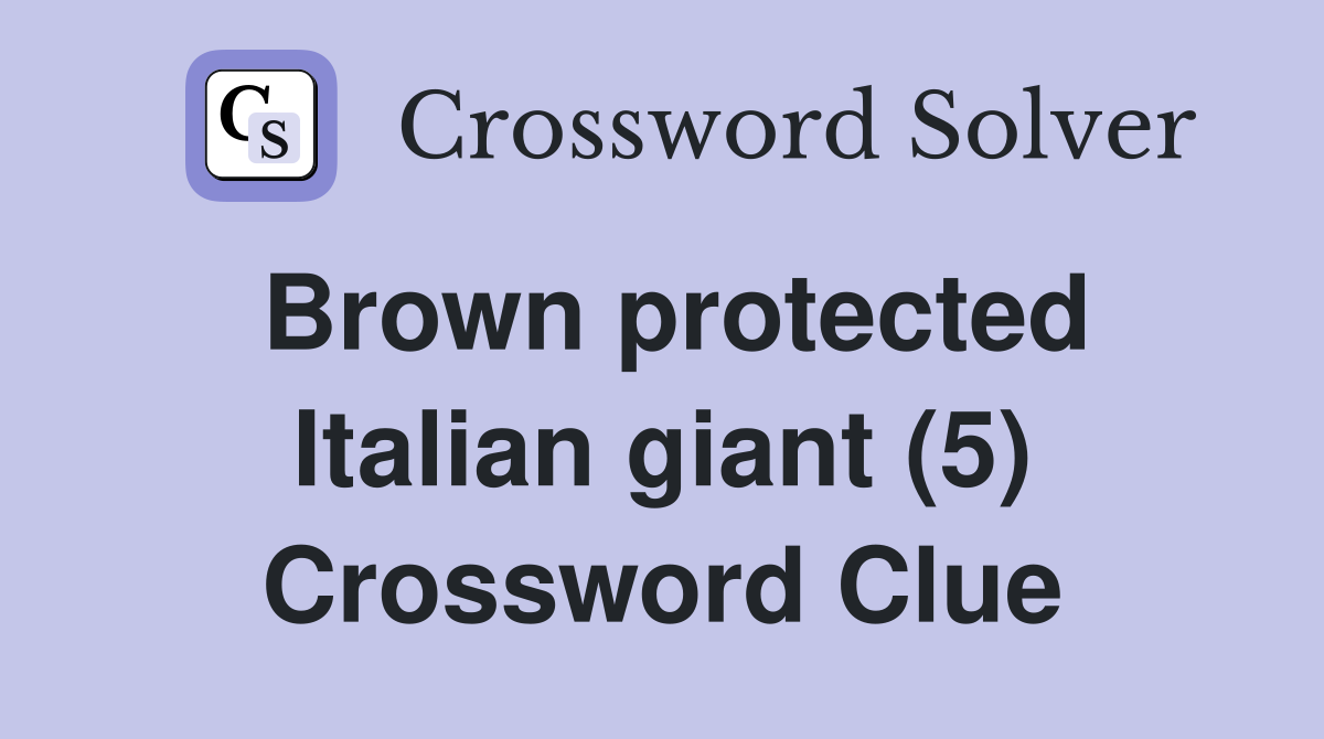 Brown protected Italian giant (5) Crossword Clue
