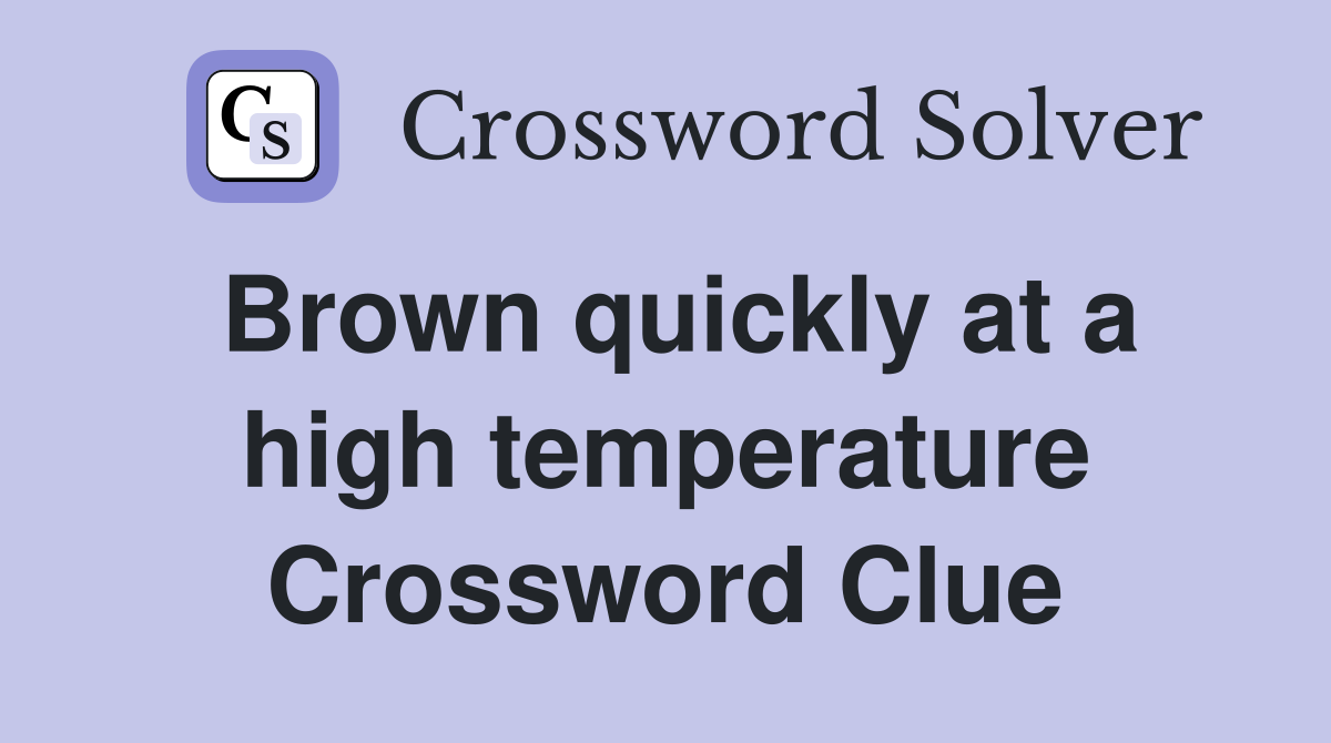 Brown quickly at a high temperature Crossword Clue