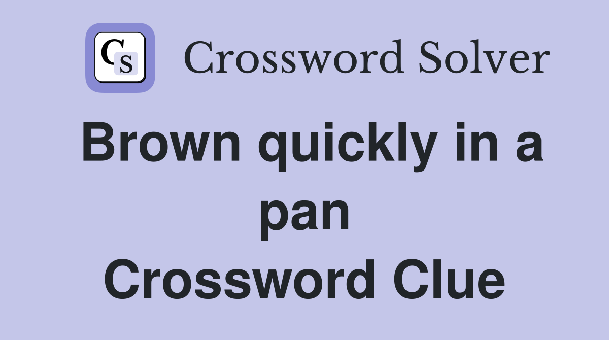 Brown quickly in a pan Crossword Clue