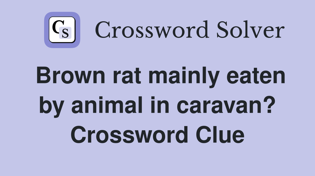 Brown rat mainly eaten by animal in caravan? Crossword Clue