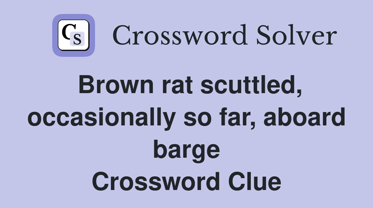 Brown rat scuttled, occasionally so far, aboard barge Crossword Clue