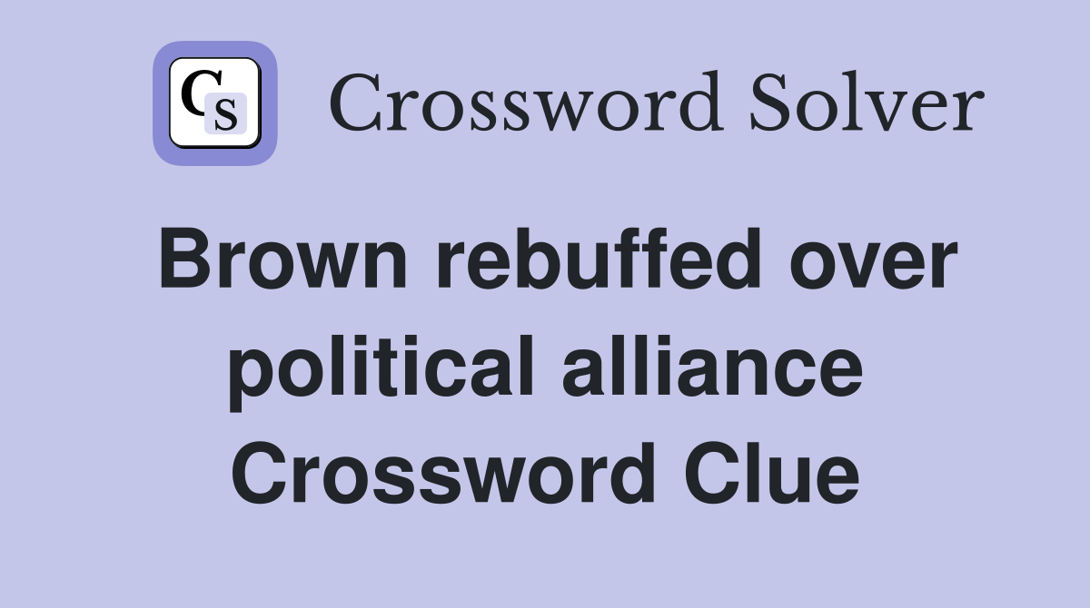 Brown rebuffed over political alliance Crossword Clue