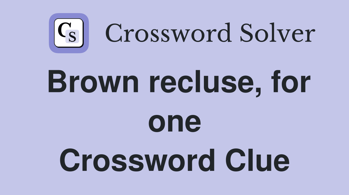Brown recluse, for one Crossword Clue