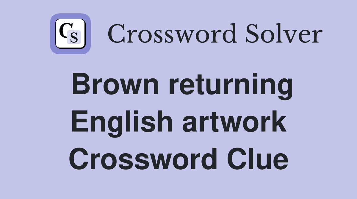Brown returning English artwork Crossword Clue
