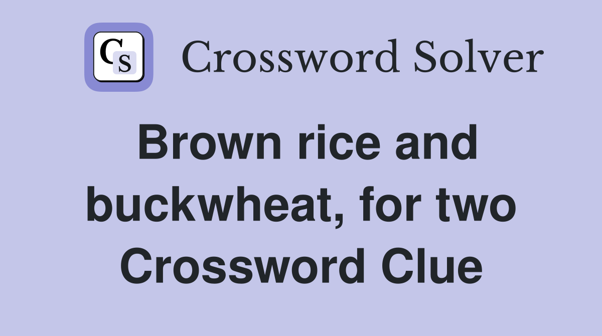 Brown rice and buckwheat, for two Crossword Clue