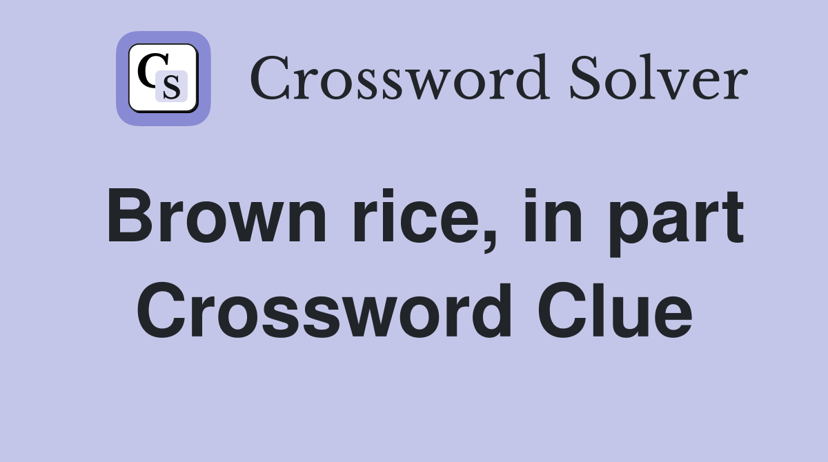 Brown rice, in part Crossword Clue