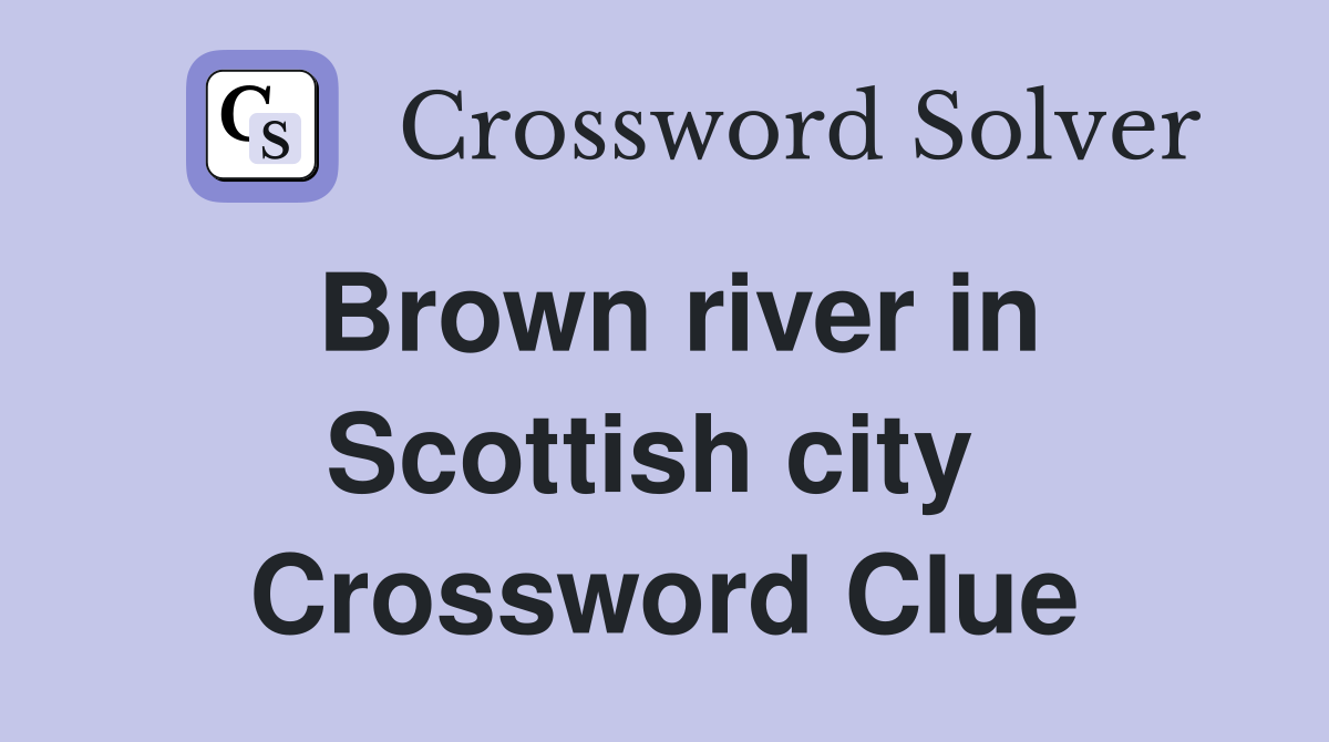 Brown river in Scottish city  Crossword Clue