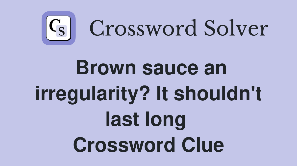 Brown sauce an irregularity? It shouldn't last long  Crossword Clue