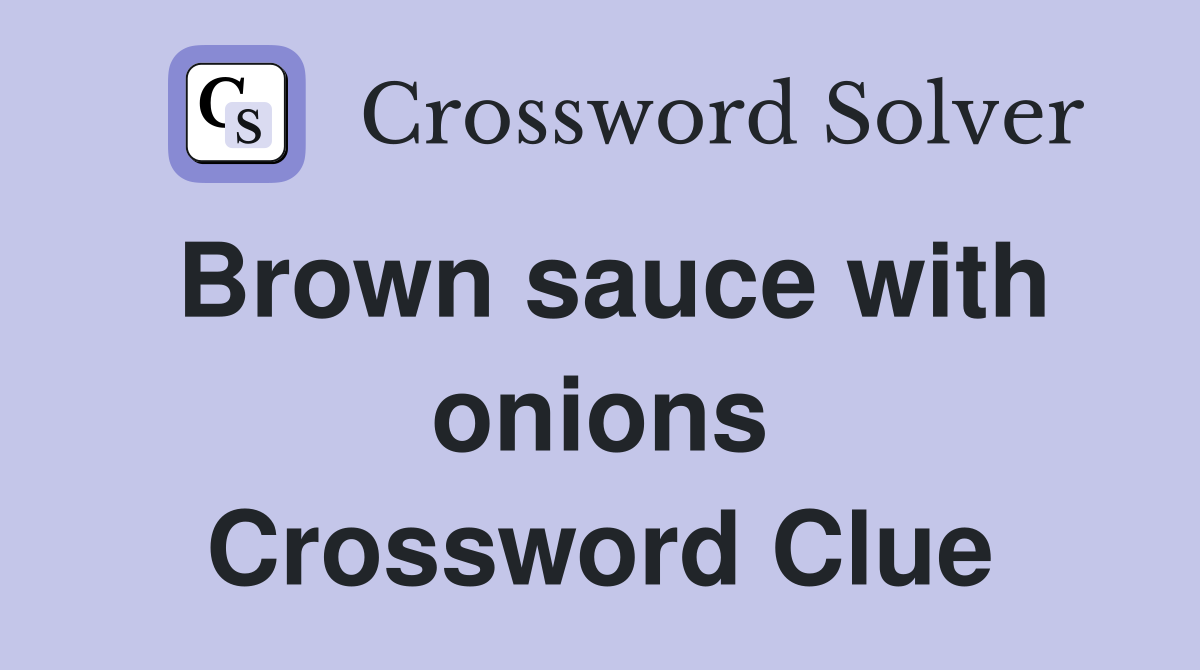 Brown sauce with onions Crossword Clue