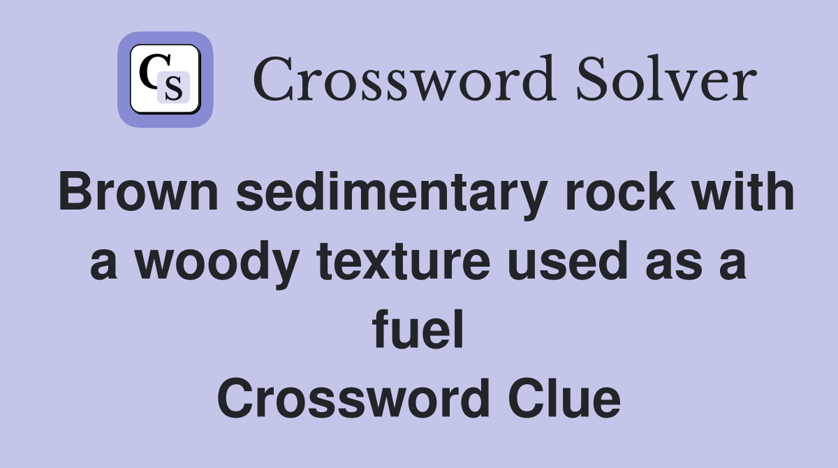 Brown sedimentary rock with a woody texture used as a fuel Crossword Clue