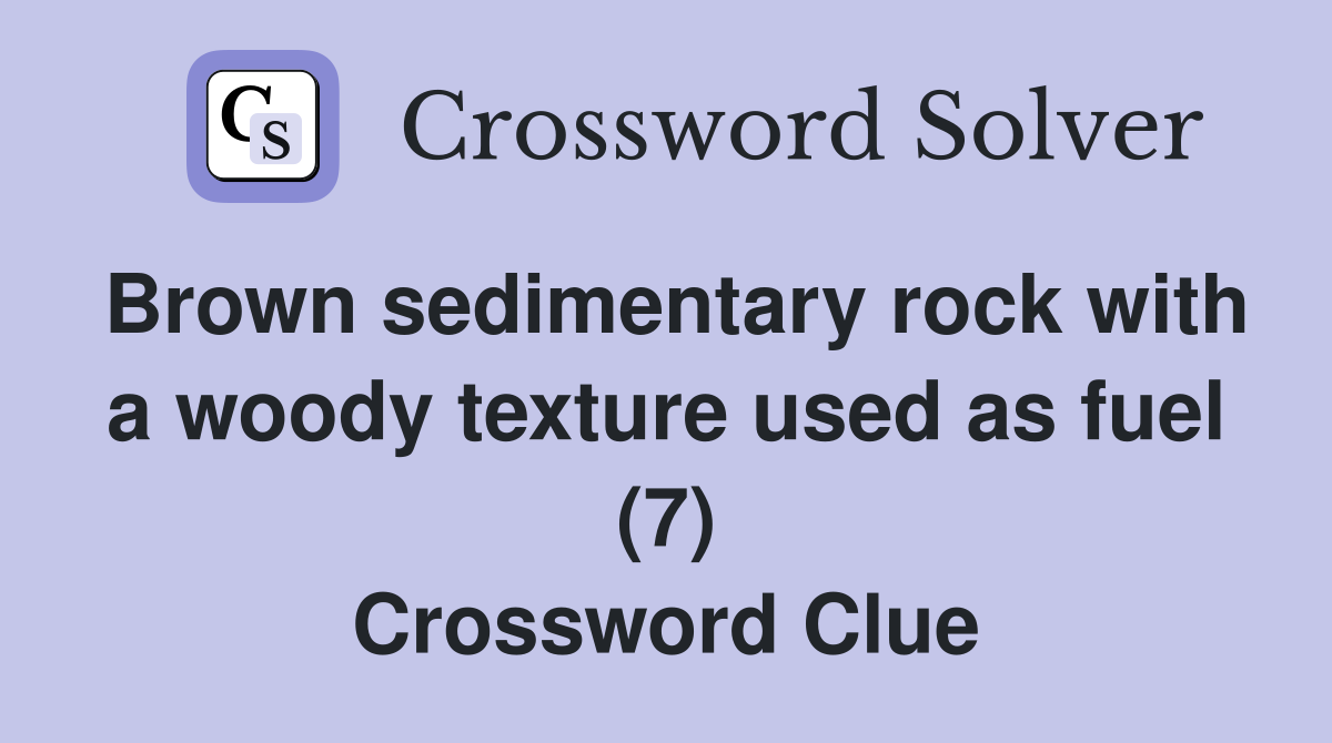 Brown sedimentary rock with a woody texture used as fuel (7) Crossword Clue