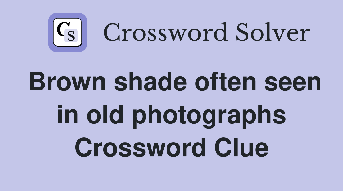 Brown shade often seen in old photographs Crossword Clue