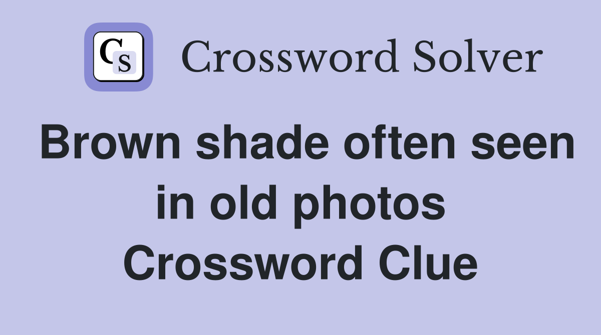 Brown shade often seen in old photos Crossword Clue