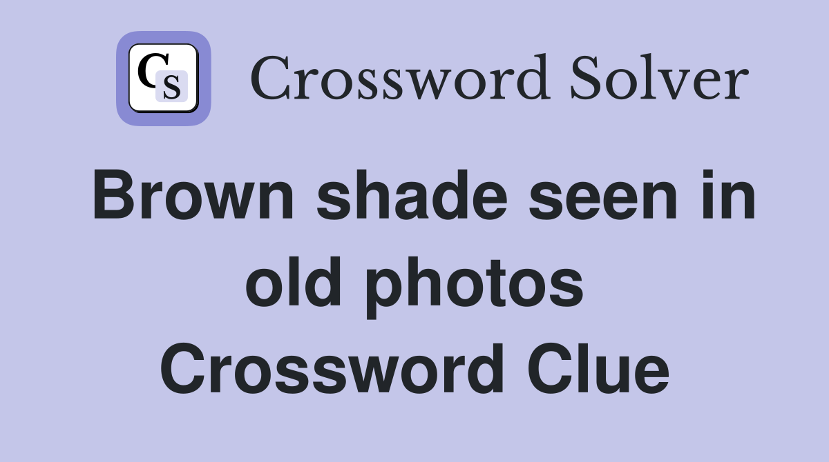 Brown shade seen in old photos Crossword Clue