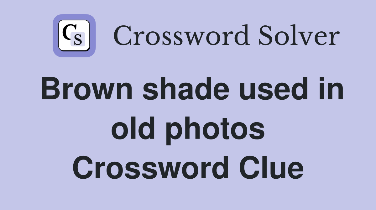 Brown shade used in old photos Crossword Clue