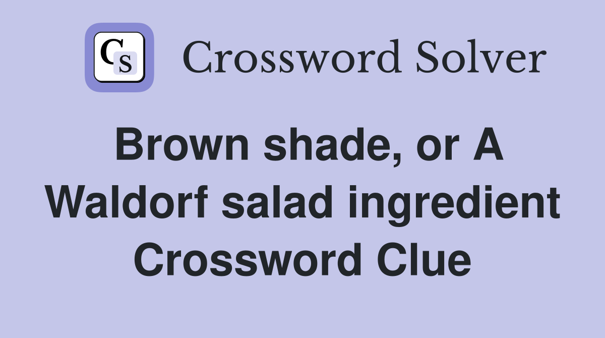 Brown shade, or A Waldorf salad ingredient Crossword Clue