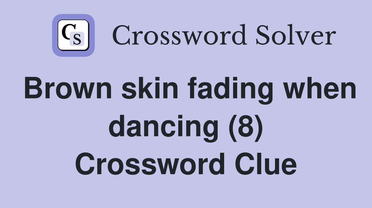 Brown skin fading when dancing (8) Crossword Clue
