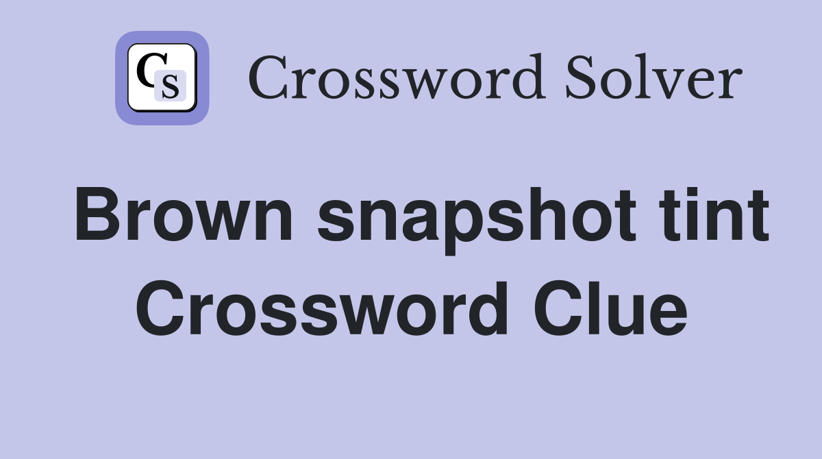 Brown snapshot tint Crossword Clue