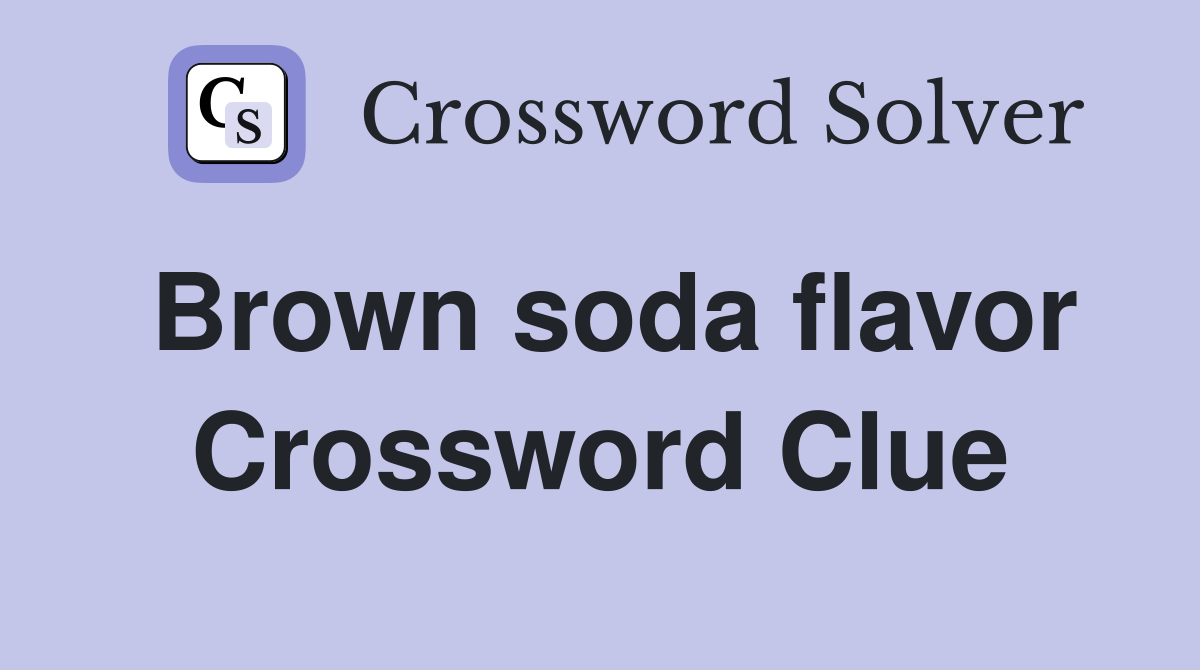 Brown soda flavor Crossword Clue
