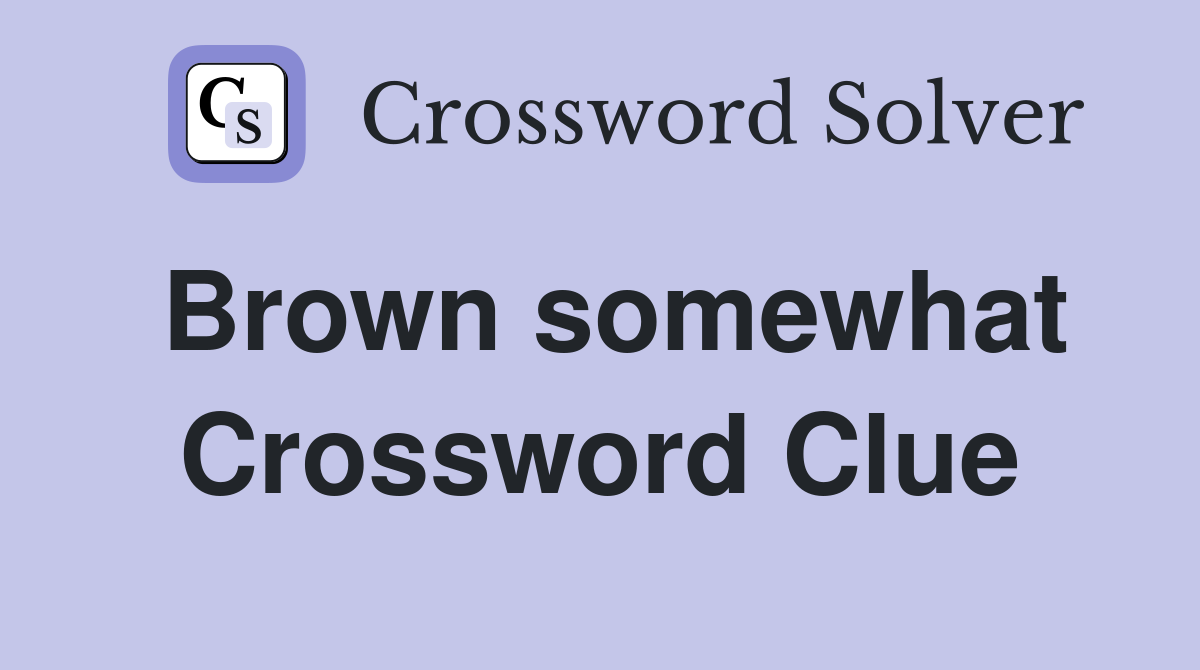 Brown somewhat Crossword Clue