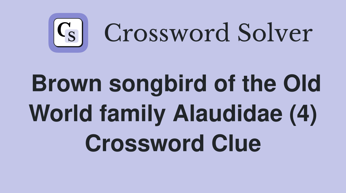 Brown songbird of the Old World family Alaudidae (4) Crossword Clue