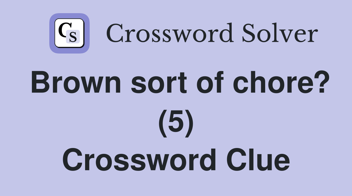 Brown sort of chore? (5) Crossword Clue