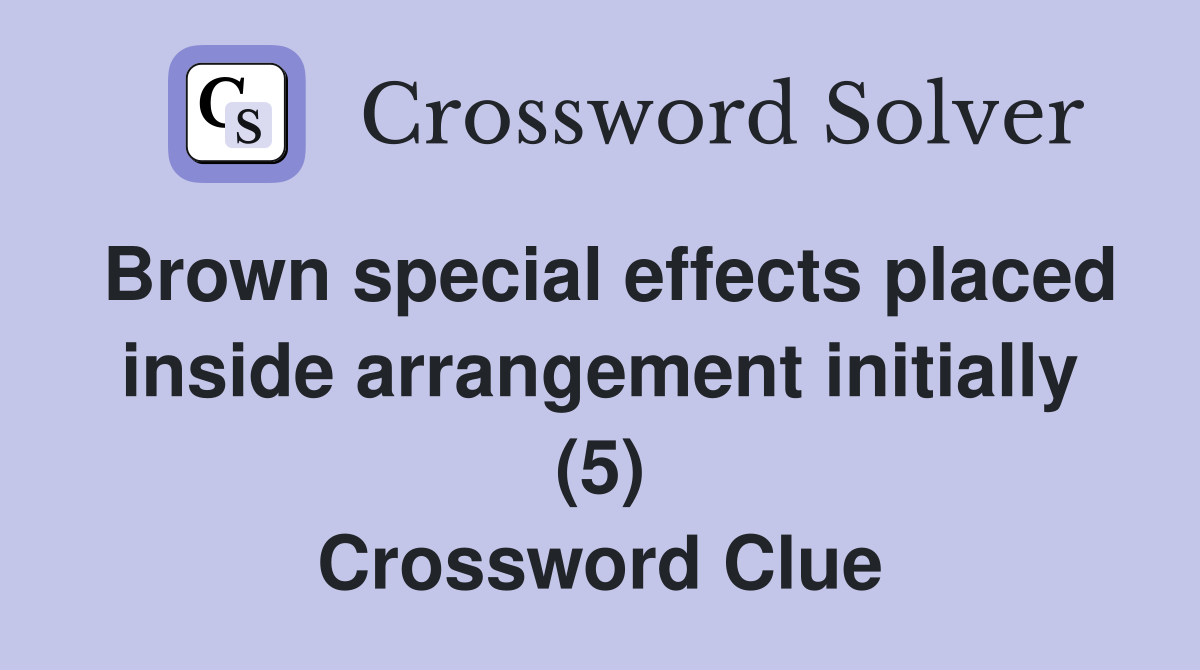 Brown special effects placed inside arrangement initially (5) Crossword Clue