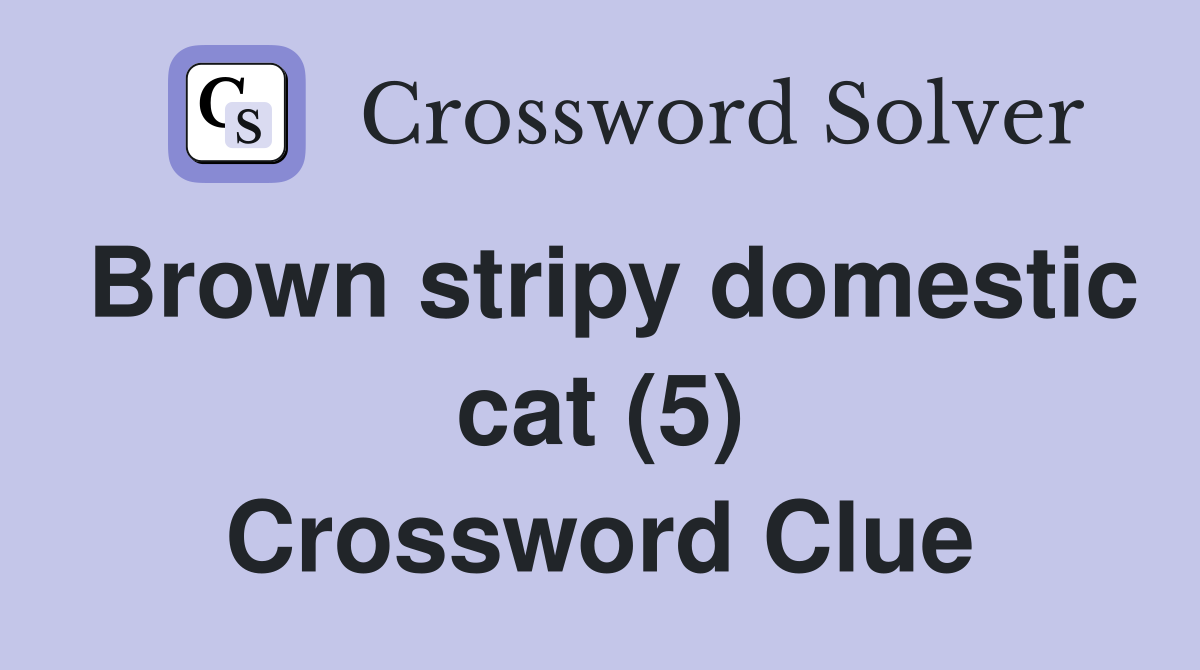 Brown stripy domestic cat (5) Crossword Clue