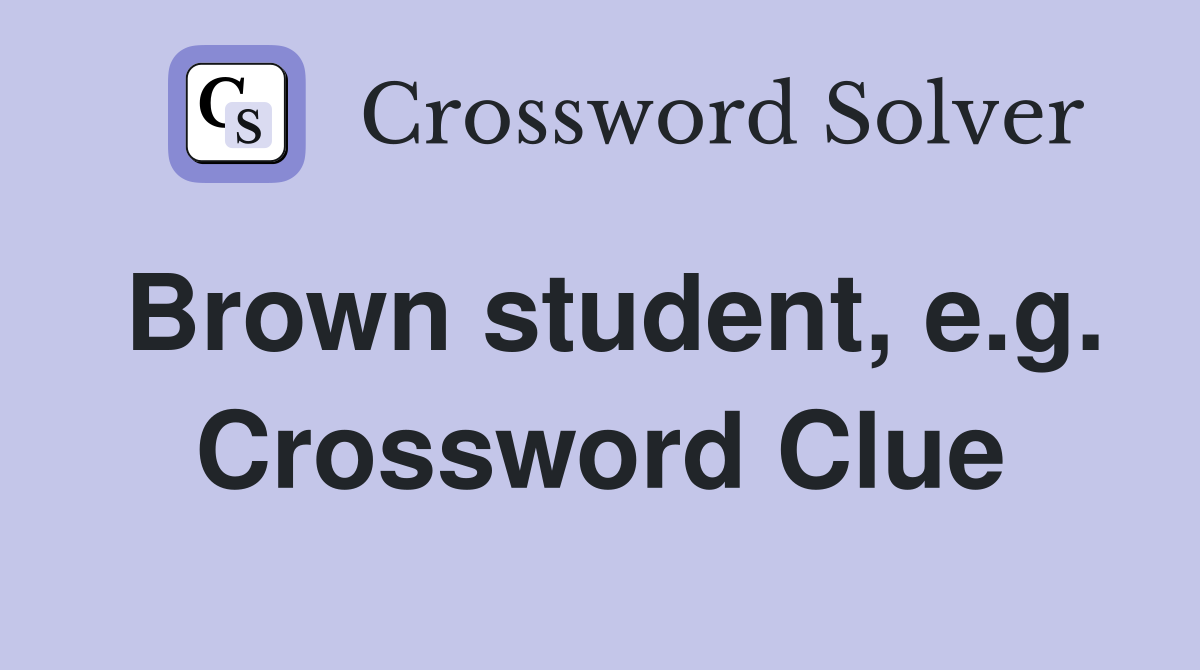 Brown student, e.g. Crossword Clue