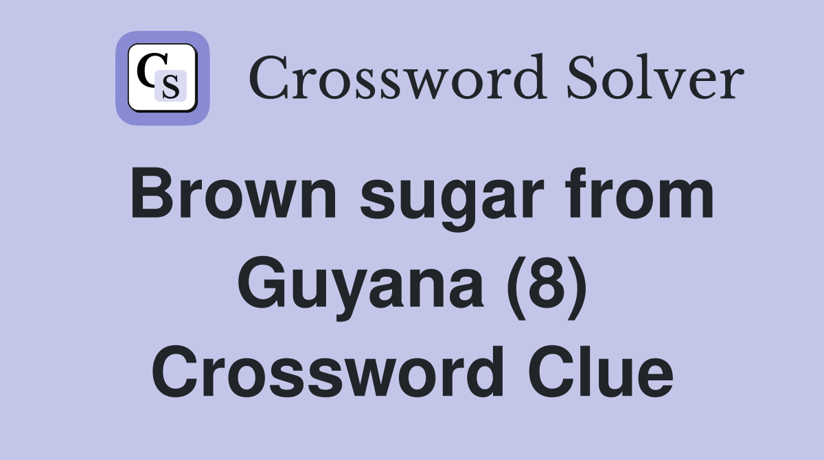 Brown sugar from Guyana (8) Crossword Clue