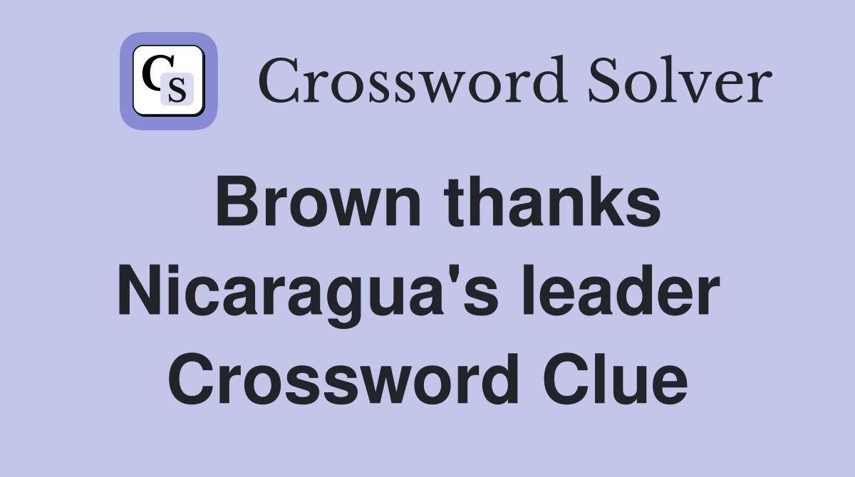 Brown thanks Nicaragua's leader  Crossword Clue