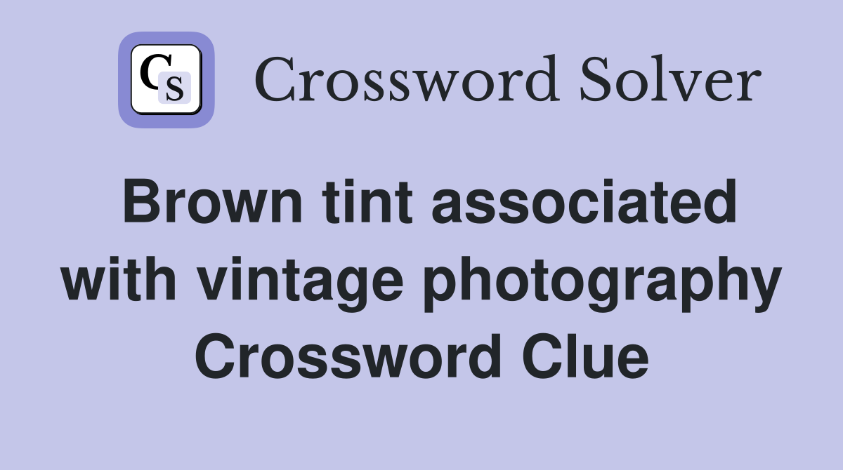 Brown tint associated with vintage photography Crossword Clue