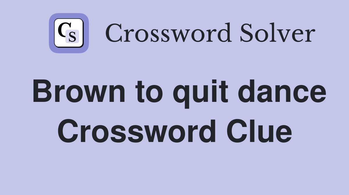 Brown to quit dance Crossword Clue