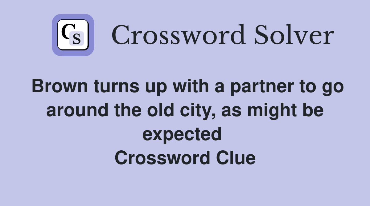 Brown turns up with a partner to go around the old city, as might be expected  Crossword Clue