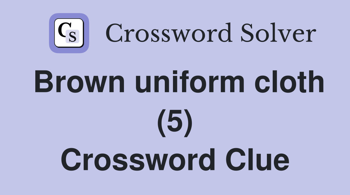 Brown uniform cloth (5) Crossword Clue