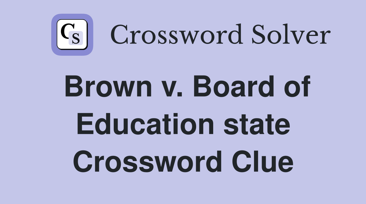 Brown v. Board of Education state Crossword Clue
