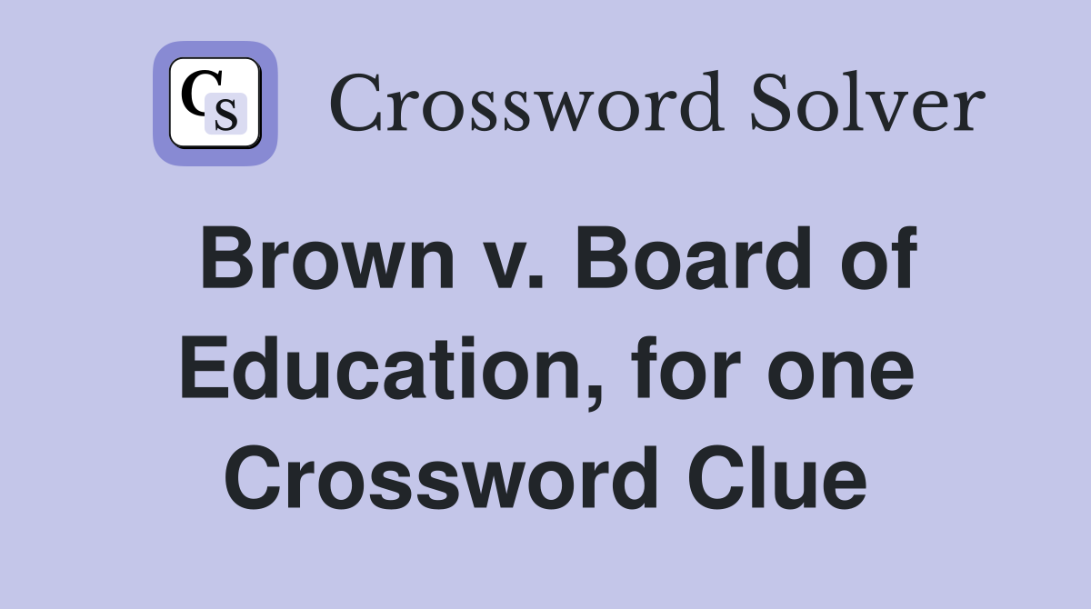 Brown v. Board of Education, for one Crossword Clue