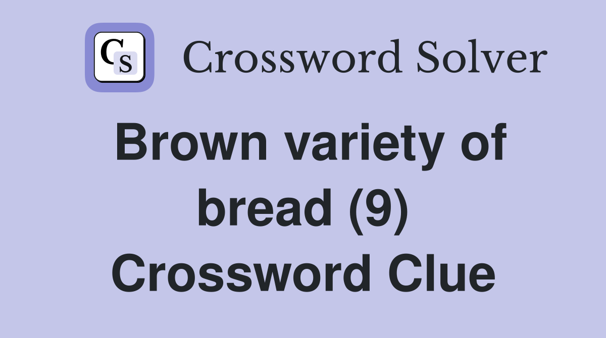 Brown variety of bread (9) Crossword Clue