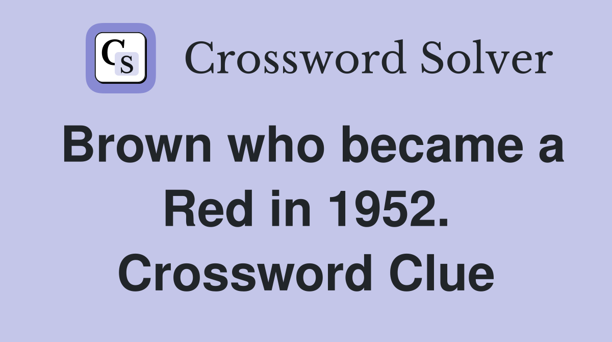 Brown who became a Red in 1952. Crossword Clue