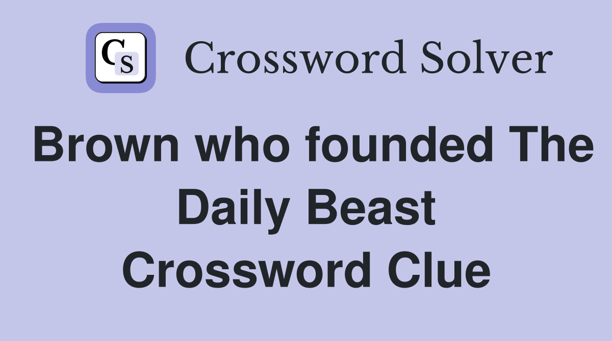 Brown who founded The Daily Beast Crossword Clue