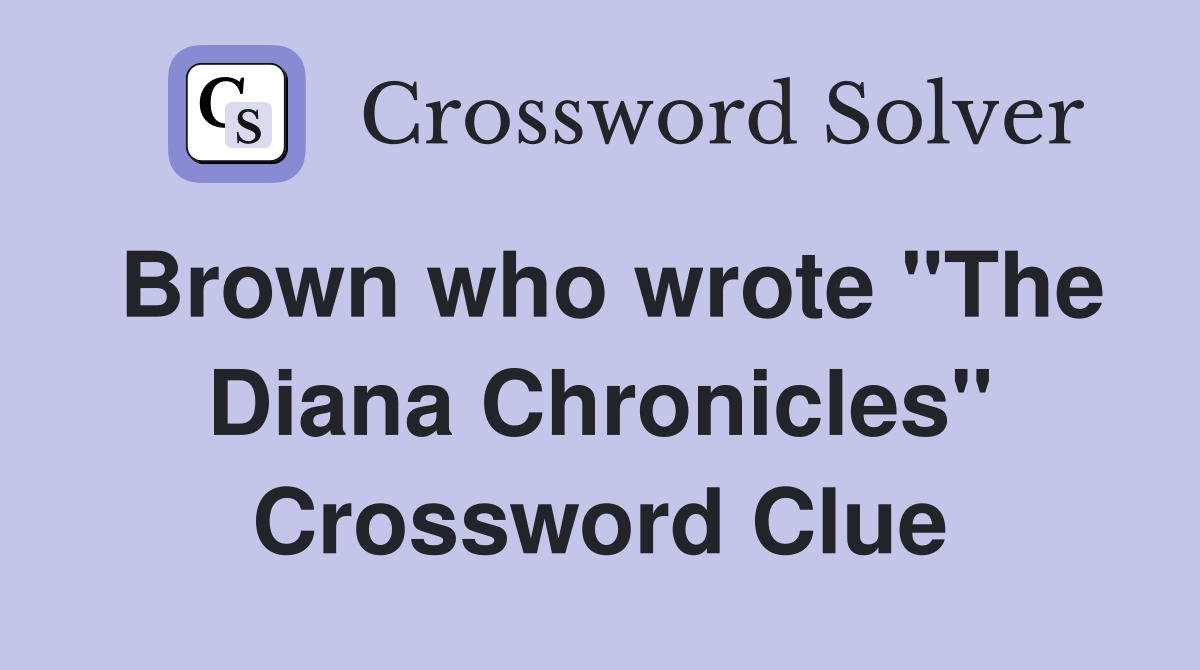 Brown who wrote "The Diana Chronicles" Crossword Clue