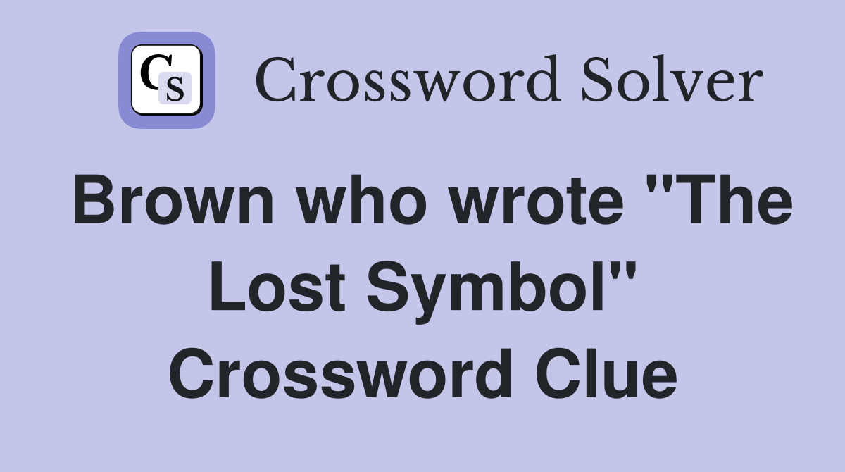 Brown who wrote "The Lost Symbol" Crossword Clue
