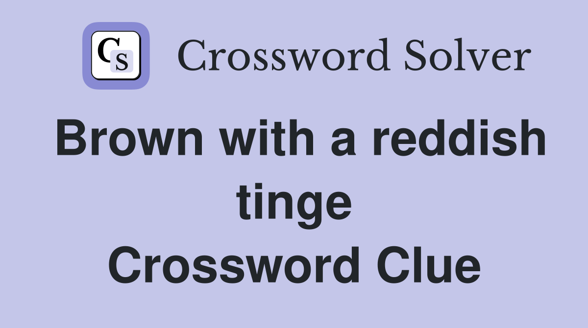 Brown with a reddish tinge Crossword Clue
